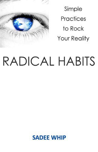 Cover for Sadee Whip · Radical Habits: Simple Practices to Rock Your Reality (Paperback Book) (2013)