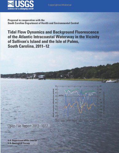 Cover for U.s. Department of the Interior · Tidal Flow Dynamics and Background Fluorescence of the Atlantic Intracoastal Waterway in the Vicinity of Sullivan?s Island and the Isle of Palms, South Carolina, 2011?12 (Paperback Book) (2014)