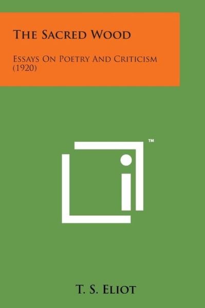 The Sacred Wood: Essays on Poetry and Criticism (1920) - T S Eliot - Boeken - Literary Licensing, LLC - 9781498186483 - 7 augustus 2014