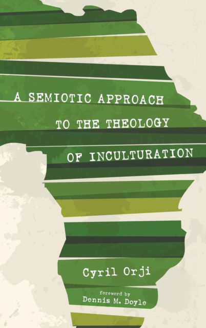 A Semiotic Approach to the Theology of Inculturation - Cyril Orji - Books - Pickwick Publications - 9781498227483 - March 27, 2015