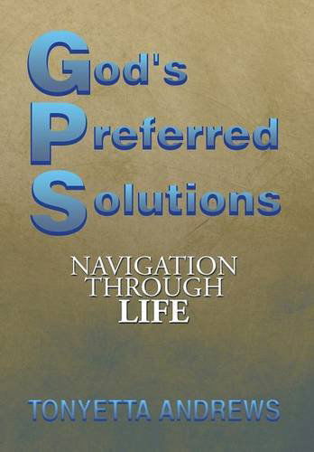 Cover for Tonyetta Andrews · G.p.s. God's Preferred Solutions: Navigationthrough Life (Hardcover Book) (2014)