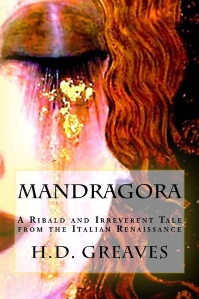Cover for H D Greaves · Mandragora: a Ribald and Irreverent Tale from the Italian Renaissance (Taschenbuch) (2014)