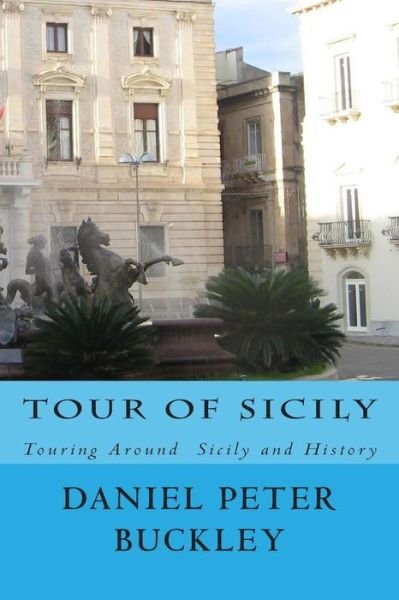 Mr Daniel Peter Buckley · Tour of Sicily: Touring Around Sicily and History (Paperback Bog) (2014)