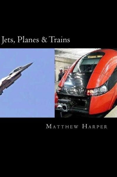 Cover for Matthew Harper · Jets, Planes &amp; Trains: Two Fascinating Books Combined Together Containing Facts, Trivia, Images &amp; Memory Recall Quiz: Suitable for Adults &amp; C (Taschenbuch) (2014)