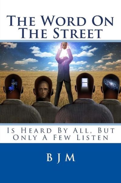 The Word on the Street: is Heard by All, but Only a Few Listen - B J M - Books - Createspace - 9781502739483 - October 9, 2014