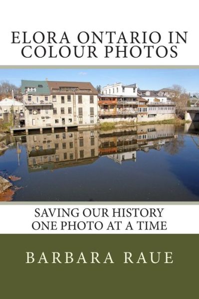 Cover for Mrs Barbara Raue · Elora Ontario in Colour Photos: Saving Our History One Photo at a Time (Paperback Book) (2014)