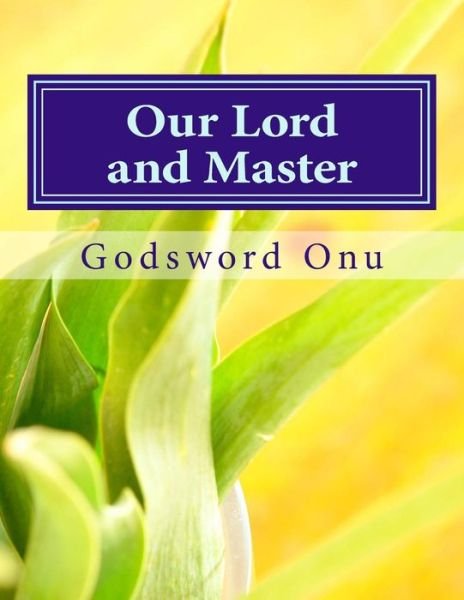 Cover for Apst Godsword Godswill Onu · Our Lord and Master: the One That Owns Us and is Worthy of All Our Submission (Paperback Book) (2015)
