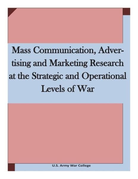 Cover for U S Army War College · Mass Communication, Advertising and Marketing Research at the Strategic and Operational Levels of War (Pocketbok) (2015)