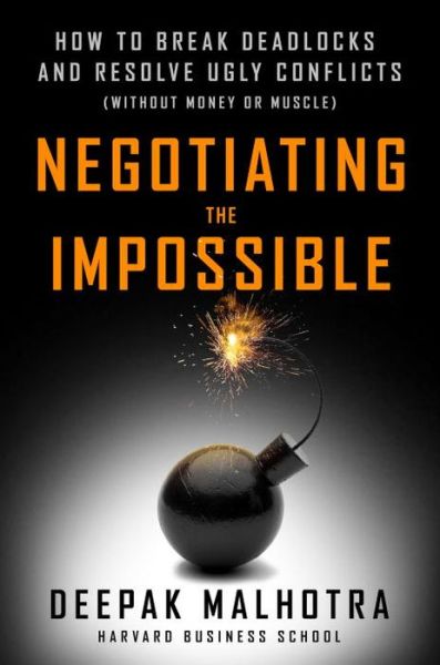 Negotiating the Impossible: How to Break Deadlocks and Resolve Ugly Conflicts (without Money or Muscle) - Deepak Malhotra - Books - Berrett-Koehler Publishers - 9781523095483 - June 19, 2018