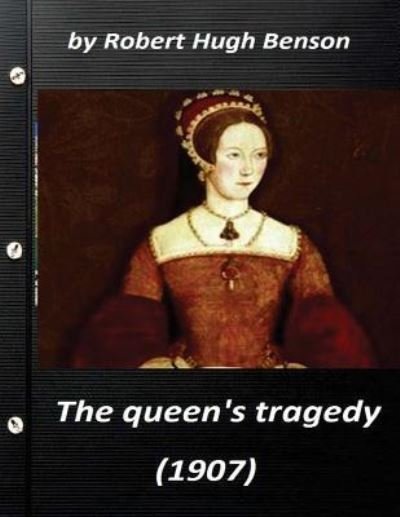 Cover for Robert Hugh Benson · He Queen's Tragedy (1907 by Robert Hugh Benson (Taschenbuch) (2016)