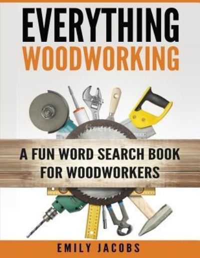 Everything Woodworking : A Fun Word Search Book for Woodworkers - Emily Jacobs - Bøger - Createspace Independent Publishing Platf - 9781532921483 - 29. april 2016