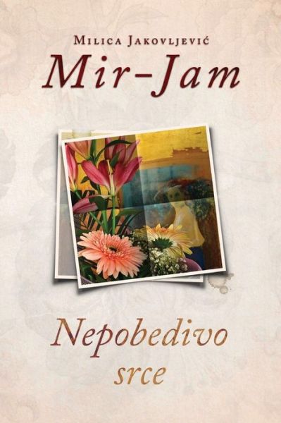 Cover for Milica Jakovljevic Mir-Jam · Nepobedivo Srce (Paperback Book) (2016)