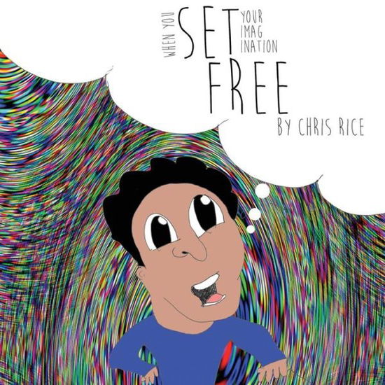 When You Set Your Imagination Free - Chris Rice - Books - Createspace Independent Publishing Platf - 9781539485483 - October 13, 2016