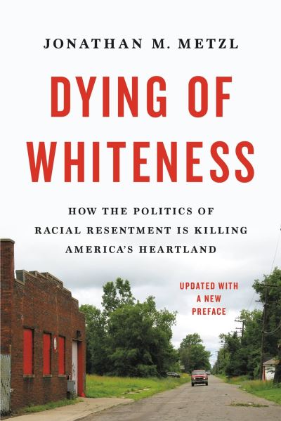 Cover for Jonathan M. Metzl · Dying of Whiteness: How the Politics of Racial Resentment Is Killing America's Heartland (Paperback Book) (2024)