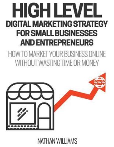 Cover for Nathan Williams · High Level Digital Marketing Strategy For Small Business Owners And Entrepreneurs (Paperback Bog) (2017)