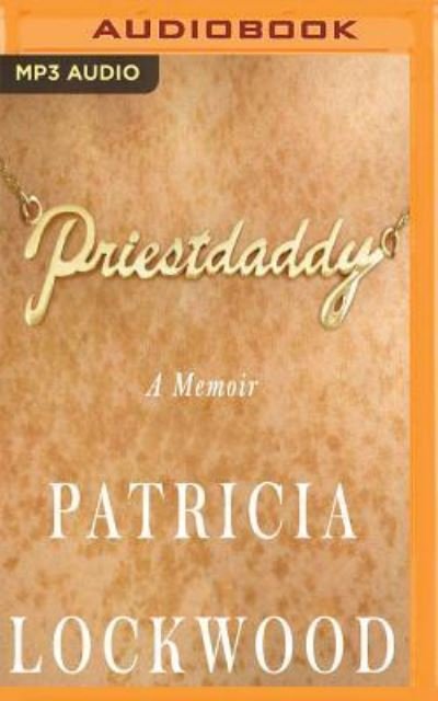 Cover for Patricia Lockwood · Priestdaddy (MP3-CD) (2017)