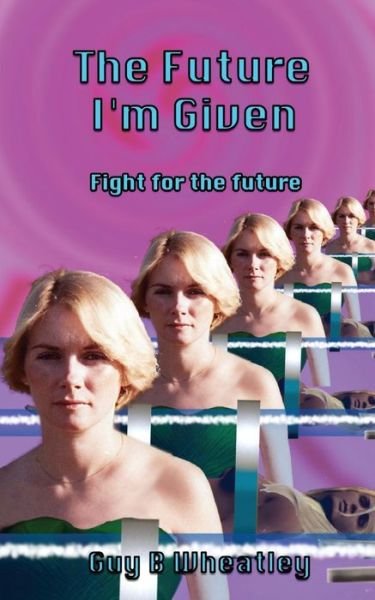 Cover for Guy B Wheatley · The Future I'm Given (Pocketbok) (2017)