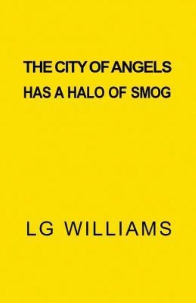 The City Of Angels Has A Halo of Smog - Lg Williams - Books - Createspace Independent Publishing Platf - 9781545367483 - April 13, 2017