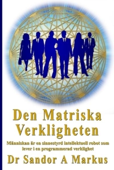 Cover for Lars Helge Swahn · Den Matriska Verkligheten: Manniskan ar en sinnestyrd intellektuell robot som lever i en programmerad verklighet (Paperback Bog) (2017)