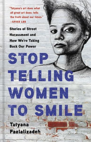 Cover for Tatyana Fazlalizadeh · Stop Telling Women to Smile: Stories of Street Harassment and How We're Taking Back Our Power (Hardcover Book) (2020)