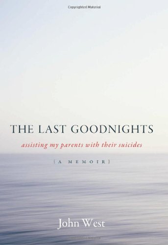 Cover for John West · The Last Goodnights: Assisting My Parents with Their Suicides (Hardcover bog) [First edition] (2009)