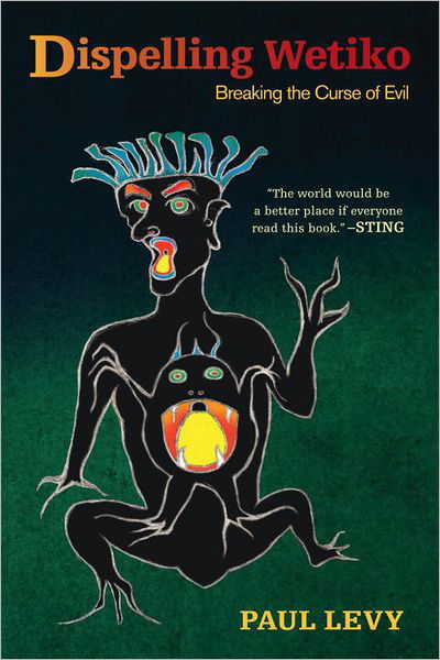 Dispelling Wetiko: Breaking the Curse of Evil - Paul Levy - Bücher - North Atlantic Books,U.S. - 9781583945483 - 15. Januar 2013