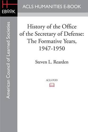 Cover for Steven L Rearden · History of the Office of the Secretary of Defense: The Formative Years, 1947-1950 (Paperback Book) (2014)