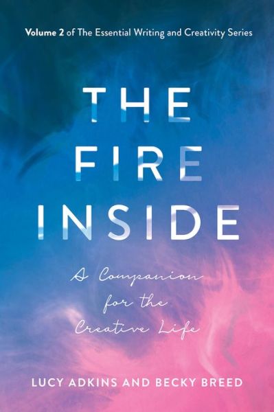 Cover for Lucy Adkins · The Fire Inside: A Companion for the Creative Life - The Essential Writing and Creativity Ser (Paperback Book) (2021)