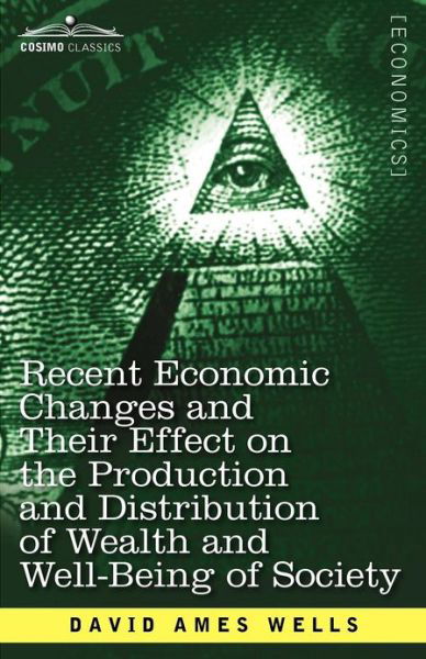 Cover for David Ames Wells · Recent Economic Changes and Their Effect on the Production and Distribution of Wealth and Well-being of Society (Paperback Book) (2012)