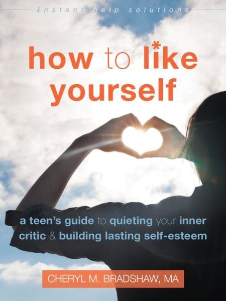 Cover for Cheryl M Bradshaw · How to Like Yourself: A Teen's Guide to Quieting Your Inner Critic and Building Lasting Self-Esteem - Instant Help Solutions (Paperback Book) (2016)