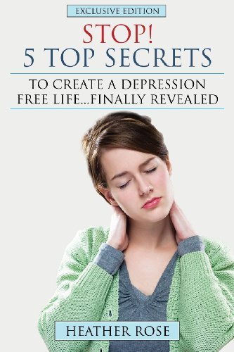 Depression Help: Stop! - 5 Top Secrets to Create a Depression Free Life..finally Revealed - Heather Rose - Libros - Speedy Publishing Books - 9781628840483 - 8 de mayo de 2013