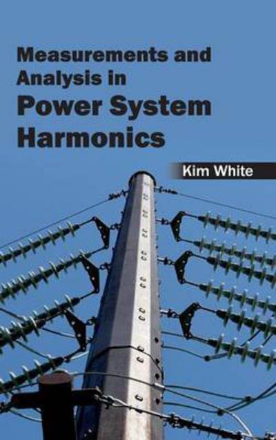Measurementsand Analysis in Power System Harmonics - Kim White - Livros - Clanrye International - 9781632403483 - 16 de fevereiro de 2015