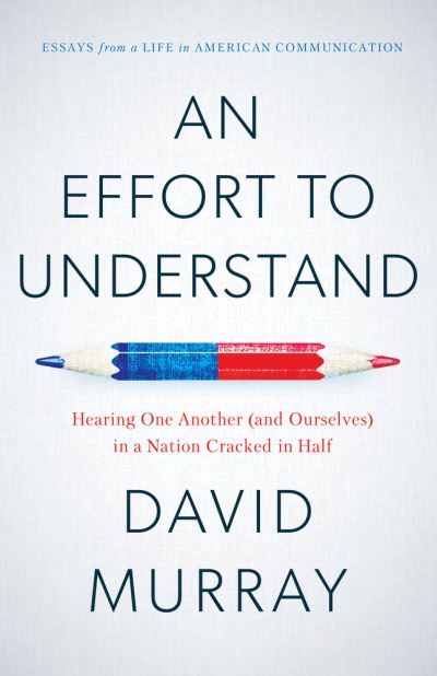 An Effort To Understand: Hearing One Another (and Ourselves) in a Nation Cracked in Half - David Murray - Books - Disruption Books - 9781633310483 - March 2, 2021