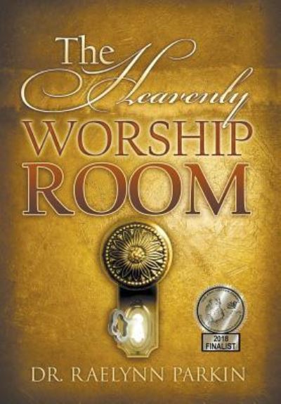 Cover for Raelynn Parkin · The Heavenly Worship Room (Hardcover Book) (2018)