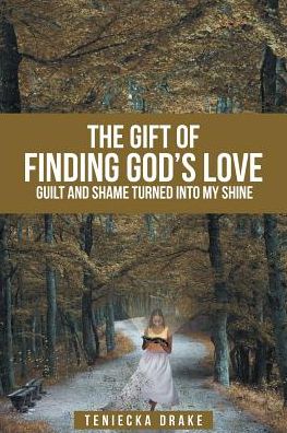 Cover for Teniecka Drake · The Gift of Finding God's Love : Guilt and Shame Turned Into My Shine (Paperback Book) (2018)
