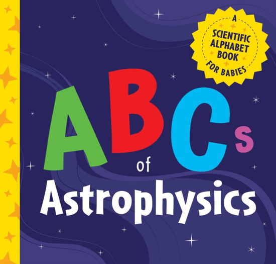 Cover for Applesauce Press · ABCs of Astrophysics: A Scientific Alphabet Book for Babies (Board book) (2023)