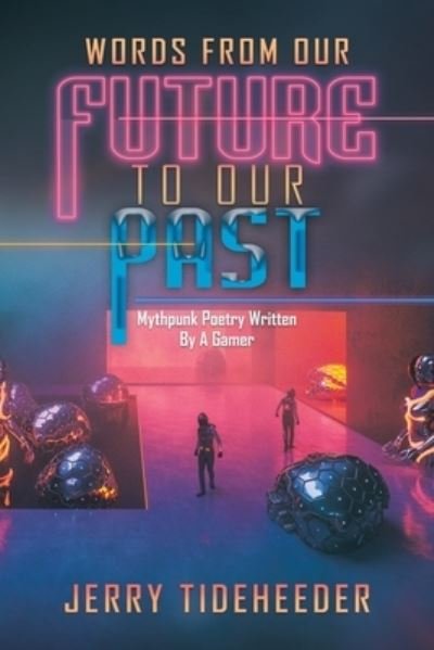 Cover for Tideheeder Jerry Tideheeder · Words from Our Future to Our Past : Mythpunk Poetry Written by a Gamer (Taschenbuch) (2022)