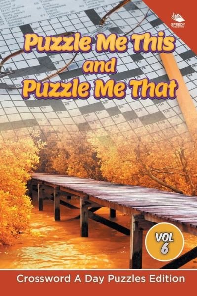Cover for Speedy Publishing LLC · Puzzle Me This and Puzzle Me That Vol 6: Crossword A Day Puzzles Edition (Paperback Bog) (2015)