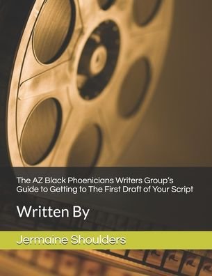 Jermaine A Shoulders · The AZ Black Phoenicians Writers Group's Guide to Getting to The First Draft of Your Script (Paperback Book) (2019)