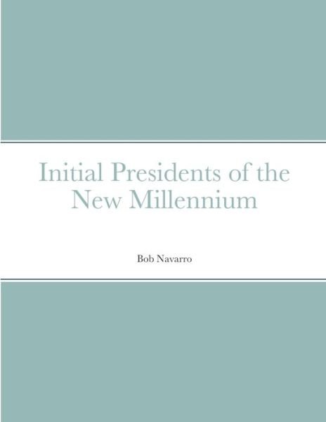 Cover for Bob Navarro · Initial Presidents of the New Millennium (Paperback Book) (2021)