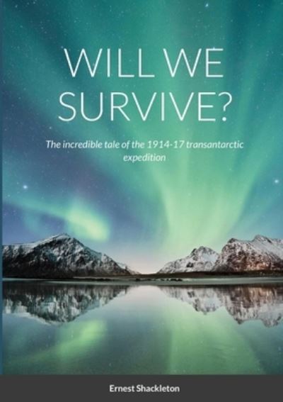 Will We Survive? - Ernest Shackleton - Książki - Lulu.com - 9781716707483 - 25 lipca 2020