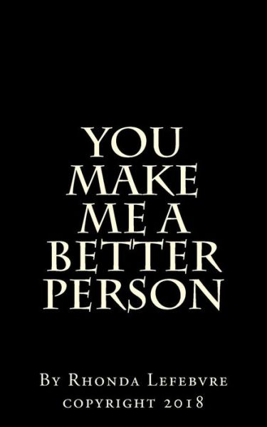 Cover for Rhonda Ann Lefebvre · You make me a better person (Paperback Book) (2018)