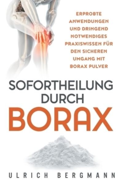 Cover for Ulrich Bergmann · Sofortheilung durch Borax: Erprobte Anwendungen und dringend notwendiges Praxiswissen fur den sicheren Umgang mit Borax Pulver (Paperback Book) (2019)