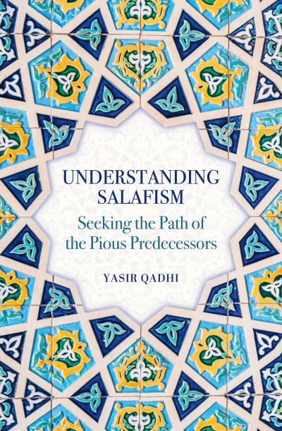 Cover for Yasir Qadhi · Understanding Salafism: Seeking the Path of the Pious Predecessors (Hardcover Book) (2025)