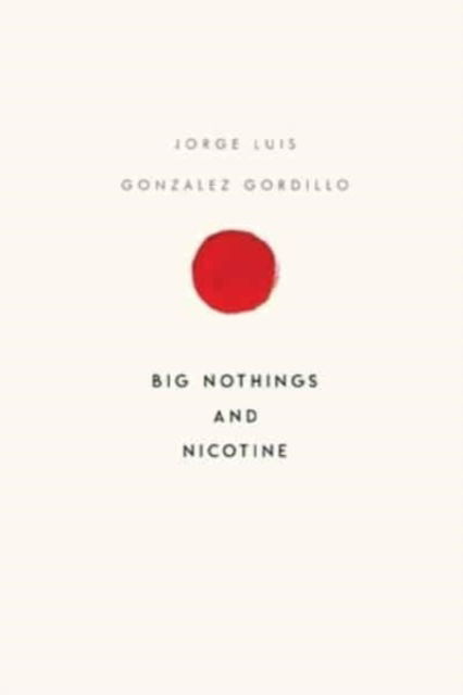 Cover for Jorge Luis Gonzalez Gordillo · Big Nothings and Nicotine (Paperback Book) (2023)