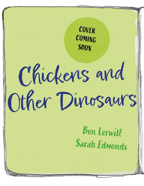 Cover for Ben Lerwill · Chickens and Other Dinosaurs: The unbelievable story of bird evolution (Gebundenes Buch) (2026)