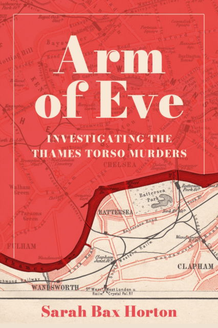 Sarah Bax Horton · Arm of Eve: Investigating the Thames Torso Killer (Hardcover Book) (2024)