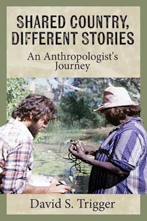 Cover for David S. Trigger · Shared Country, Different Stories: An Anthropologist's Journey (Hardcover Book) (2025)
