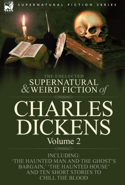 Cover for Charles Dickens · The Collected Supernatural and Weird Fiction of Charles Dickens-Volume 2: Contains Two Novellas 'The Haunted Man and the Ghost's Bargain' &amp; 'The Cricket on the Hearth, ' Two Novelettes 'The Chimes' &amp; 'The Haunted House' and Ten Short Stories to Chill the (Hardcover Book) (2009)