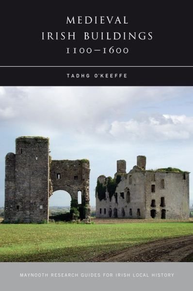 Cover for Tadhg O'Keeffe · Medieval Irish Buildings, 1100 - 1600 - Maynooth Research Guides in Local History (Pocketbok) (2015)